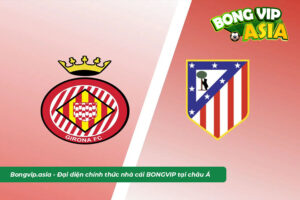 Soi kèo Girona vs Atletico Madrid ngày 14/3