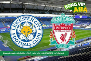 Soi kèo Liverpool vs Leicester chuẩn xác từ chuyên gia